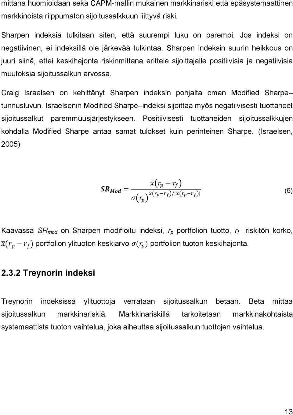 Sharpen indeksin suurin heikkous on juuri siinä, ettei keskihajonta riskinmittana erittele sijoittajalle positiivisia ja negatiivisia muutoksia sijoitussalkun arvossa.