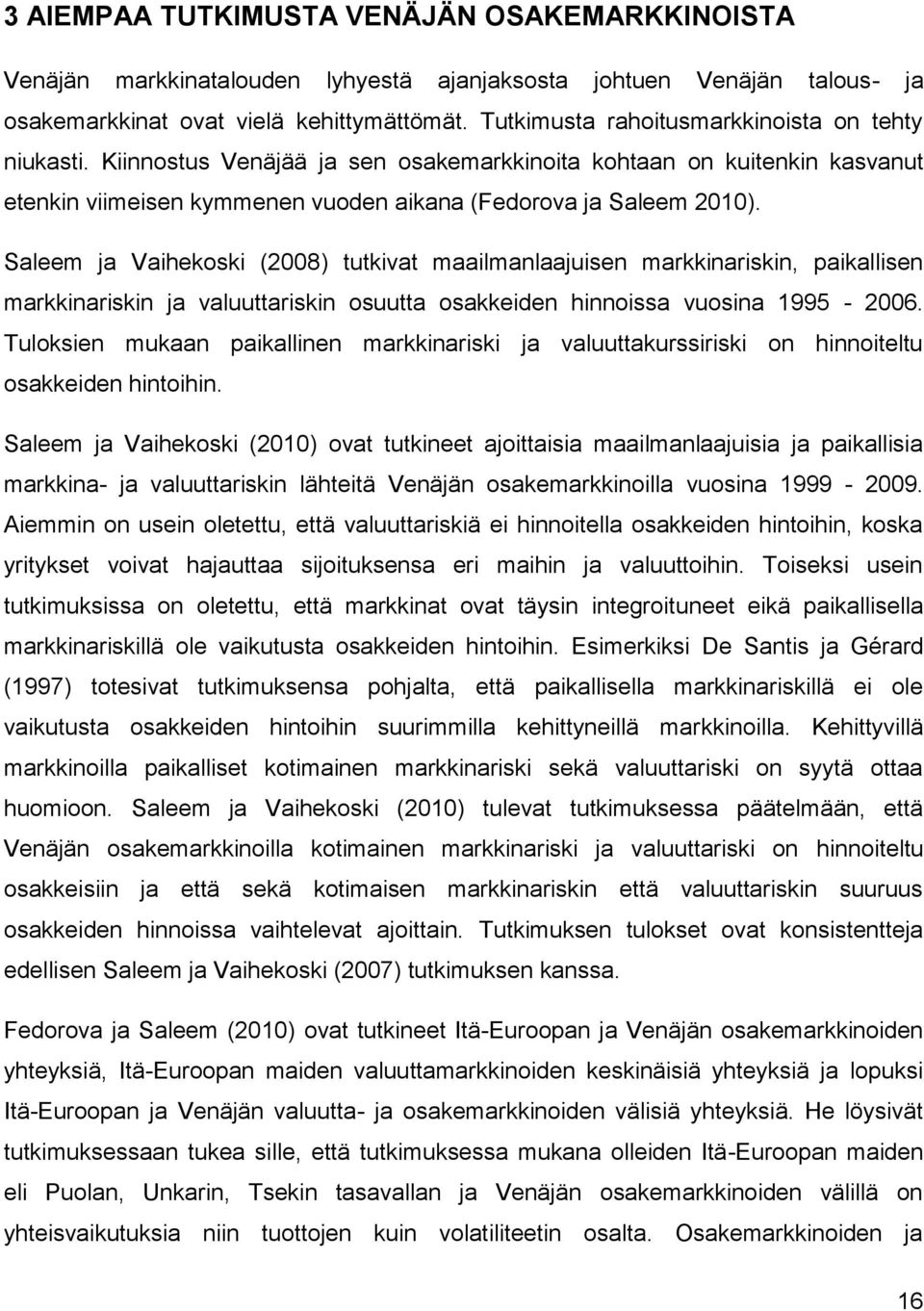 Saleem ja Vaihekoski (2008) tutkivat maailmanlaajuisen markkinariskin, paikallisen markkinariskin ja valuuttariskin osuutta osakkeiden hinnoissa vuosina 1995-2006.