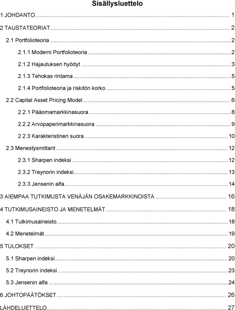 .. 12 2.3.2 Treynorin indeksi... 13 2.3.3 Jensenin alfa... 14 3 AIEMPAA TUTKIMUSTA VENÄJÄN OSAKEMARKKINOISTA... 16 4 TUTKIMUSAINEISTO JA MENETELMÄT... 18 4.1 Tutkimusaineisto... 18 4.2 Menetelmät.