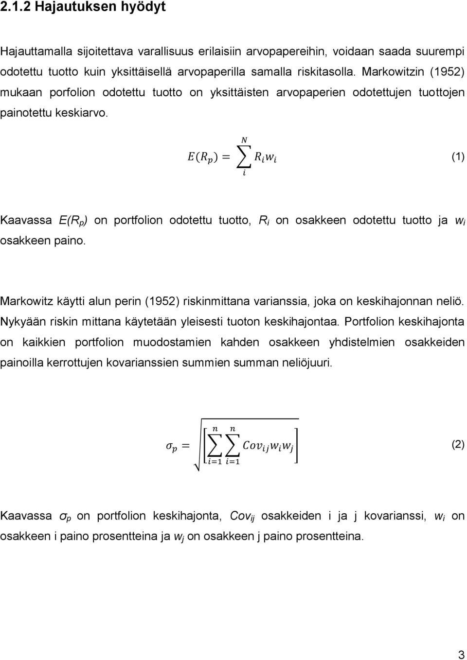 (1) Kaavassa E(R p ) on portfolion odotettu tuotto, R i on osakkeen odotettu tuotto ja w i osakkeen paino. Markowitz käytti alun perin (1952) riskinmittana varianssia, joka on keskihajonnan neliö.