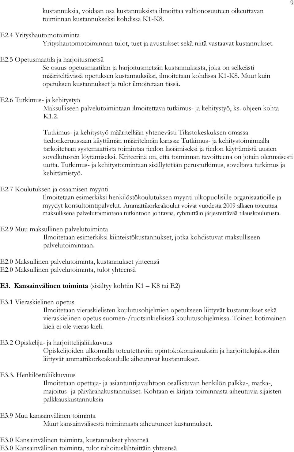 5 Opetusmaatila ja harjoitusmetsä Se osuus opetusmaatilan ja harjoitusmetsän kustannuksista, joka on selkeästi määriteltävissä opetuksen kustannuksiksi, ilmoitetaan kohdissa K1-K8.