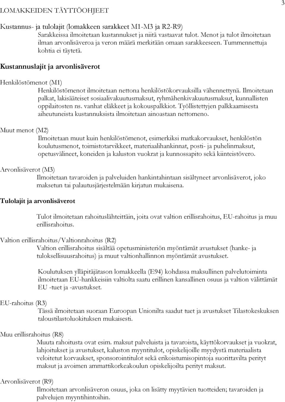 Kustannuslajit ja arvonlisäverot Henkilöstömenot (M1) Henkilöstömenot ilmoitetaan nettona henkilöstökorvauksilla vähennettynä.