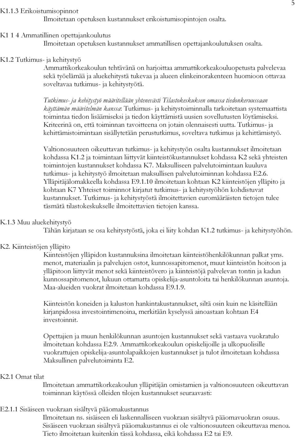ammattikorkeakouluopetusta palvelevaa sekä työelämää ja aluekehitystä tukevaa ja alueen elinkeinorakenteen huomioon ottavaa soveltavaa tutkimus- ja kehitystyötä.