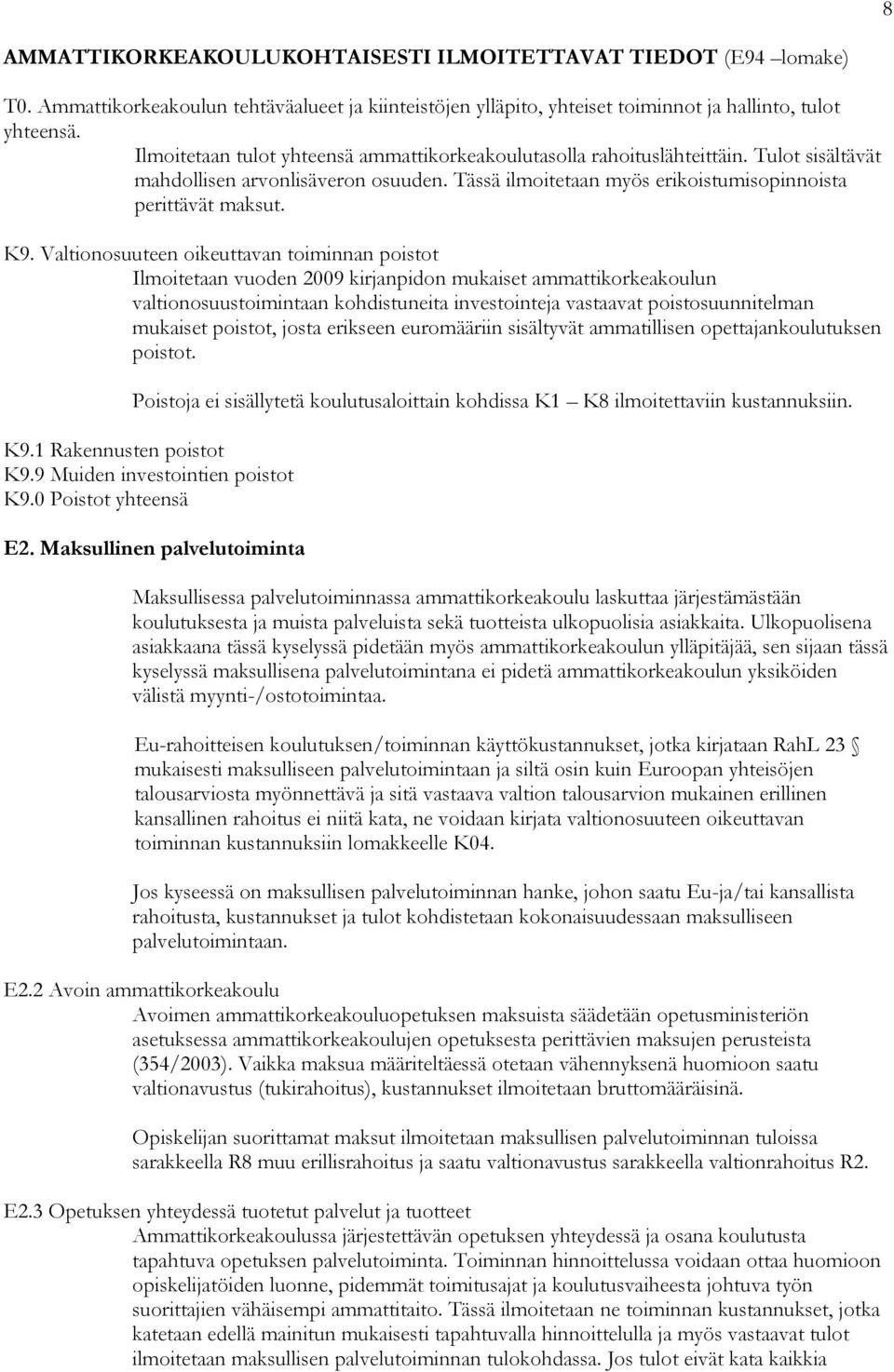Valtionosuuteen oikeuttavan toiminnan poistot Ilmoitetaan vuoden 2009 kirjanpidon mukaiset ammattikorkeakoulun valtionosuustoimintaan kohdistuneita investointeja vastaavat poistosuunnitelman mukaiset