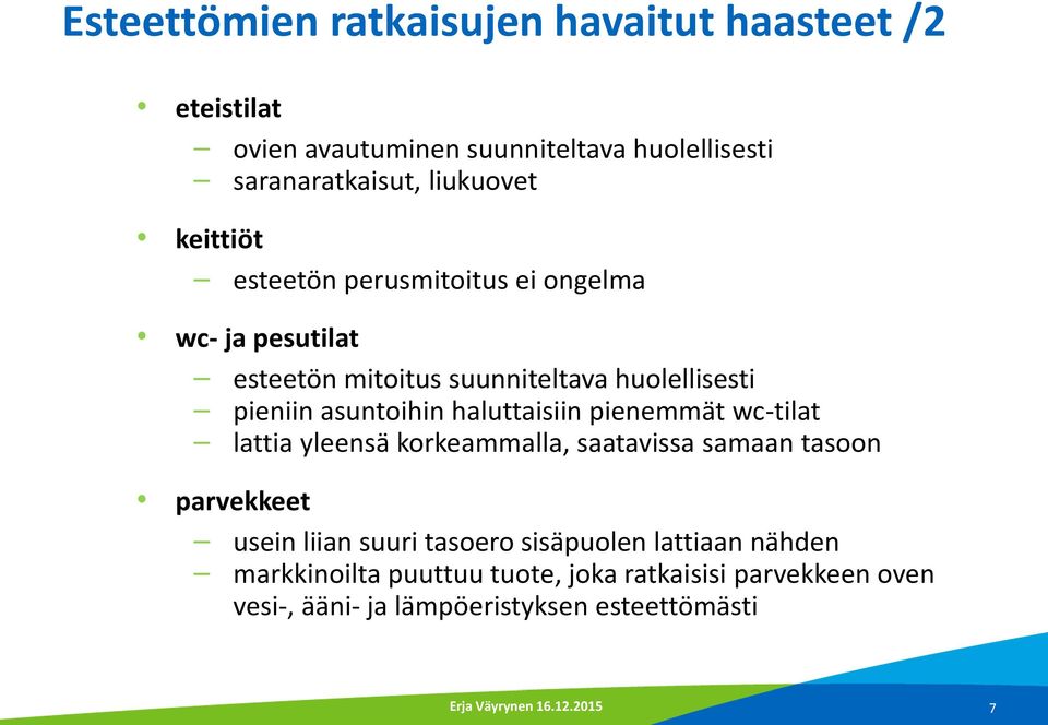 asuntoihin haluttaisiin pienemmät wc-tilat lattia yleensä korkeammalla, saatavissa samaan tasoon parvekkeet usein liian suuri