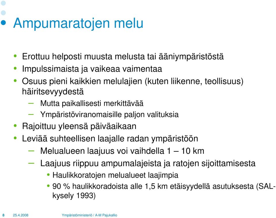 Rajoittuu yleensä päiväaikaan Leviää suhteellisen laajalle radan ympäristöön Melualueen laajuus voi vaihdella 1 10 km Laajuus riippuu