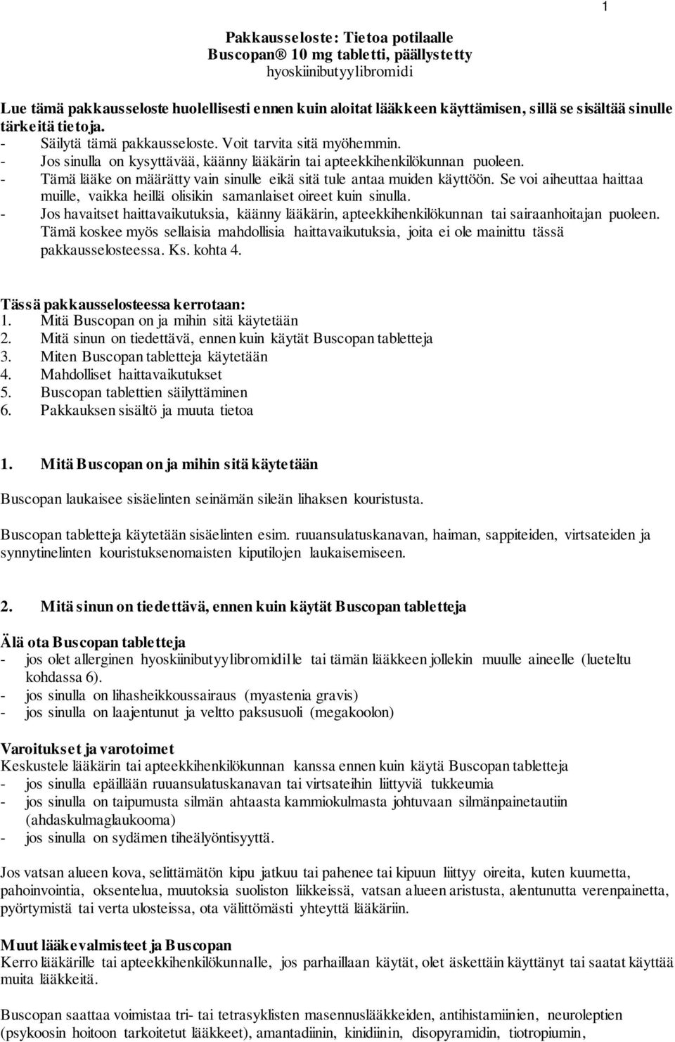 - Tämä lääke on määrätty vain sinulle eikä sitä tule antaa muiden käyttöön. Se voi aiheuttaa haittaa muille, vaikka heillä olisikin samanlaiset oireet kuin sinulla.