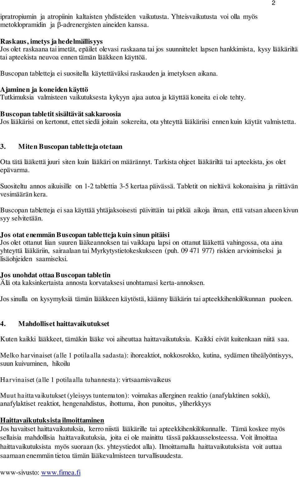 Buscopan tabletteja ei suositella käytettäväksi raskauden ja imetyksen aikana. Ajaminen ja koneiden käyttö Tutkimuksia valmisteen vaikutuksesta kykyyn ajaa autoa ja käyttää koneita ei ole tehty.