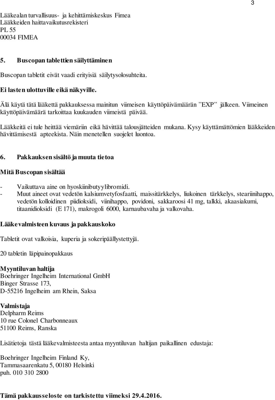 Älä käytä tätä lääkettä pakkauksessa mainitun viimeisen käyttöpäivämäärän EXP jälkeen. Viimeinen käyttöpäivämäärä tarkoittaa kuukauden viimeistä päivää.