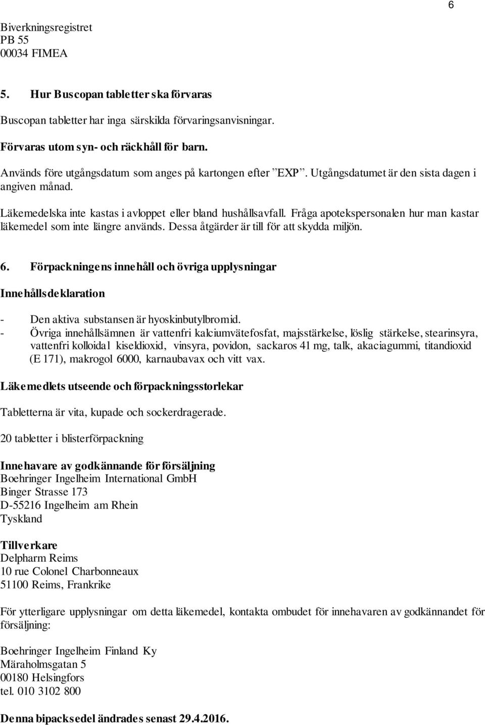 Fråga apotekspersonalen hur man kastar läkemedel som inte längre används. Dessa åtgärder är till för att skydda miljön. 6.