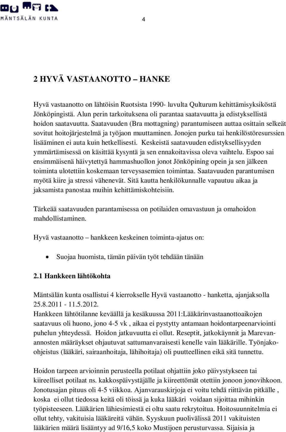 Saatavuuden (Bra mottagning) parantumiseen auttaa osittain selkeät sovitut hoitojärjestelmä ja työjaon muuttaminen. Jonojen purku tai henkilöstöresurssien lisääminen ei auta kuin hetkellisesti.
