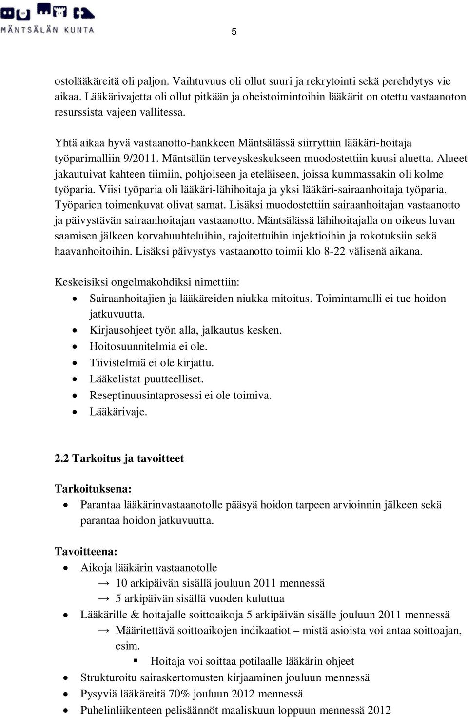 Yhtä aikaa hyvä vastaanotto-hankkeen Mäntsälässä siirryttiin lääkäri-hoitaja työparimalliin 9/2011. Mäntsälän terveyskeskukseen muodostettiin kuusi aluetta.