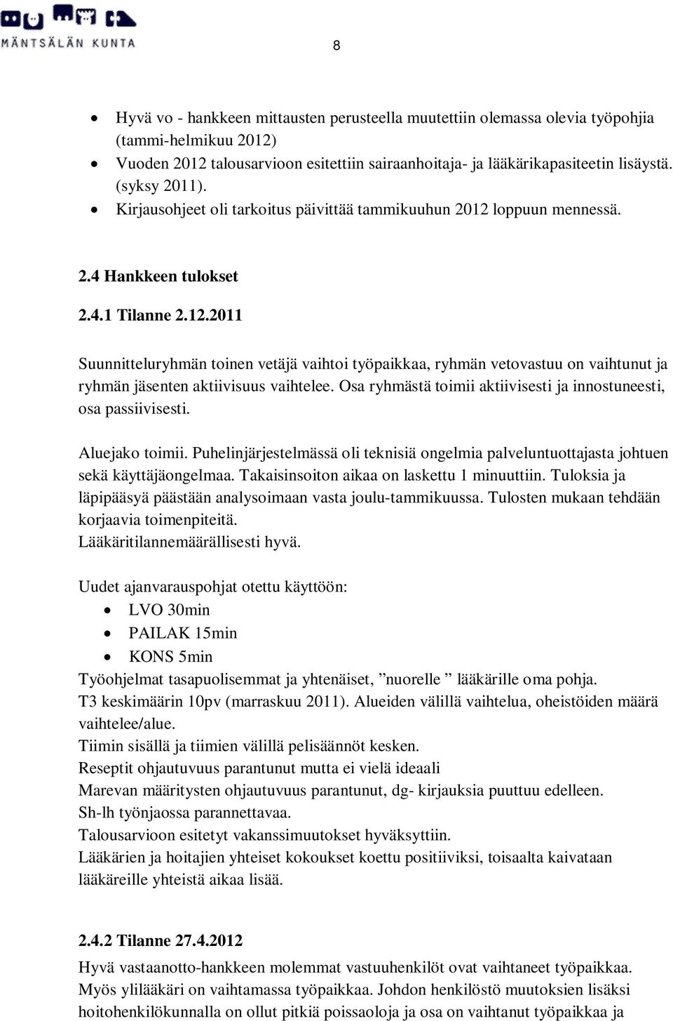 Osa ryhmästä toimii aktiivisesti ja innostuneesti, osa passiivisesti. Aluejako toimii. Puhelinjärjestelmässä oli teknisiä ongelmia palveluntuottajasta johtuen sekä käyttäjäongelmaa.