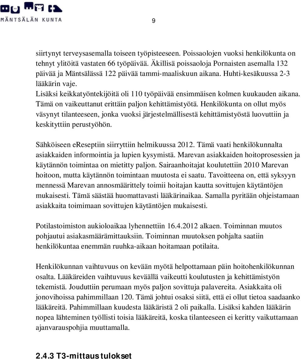 Lisäksi keikkatyöntekijöitä oli 110 työpäivää ensimmäisen kolmen kuukauden aikana. Tämä on vaikeuttanut erittäin paljon kehittämistyötä.
