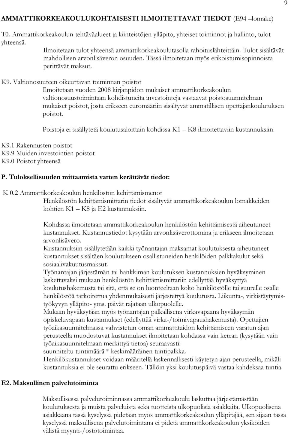 Valtionosuuteen oikeuttavan toiminnan poistot Ilmoitetaan vuoden 2008 kirjanpidon mukaiset ammattikorkeakoulun valtionosuustoimintaan kohdistuneita investointeja vastaavat poistosuunnitelman mukaiset