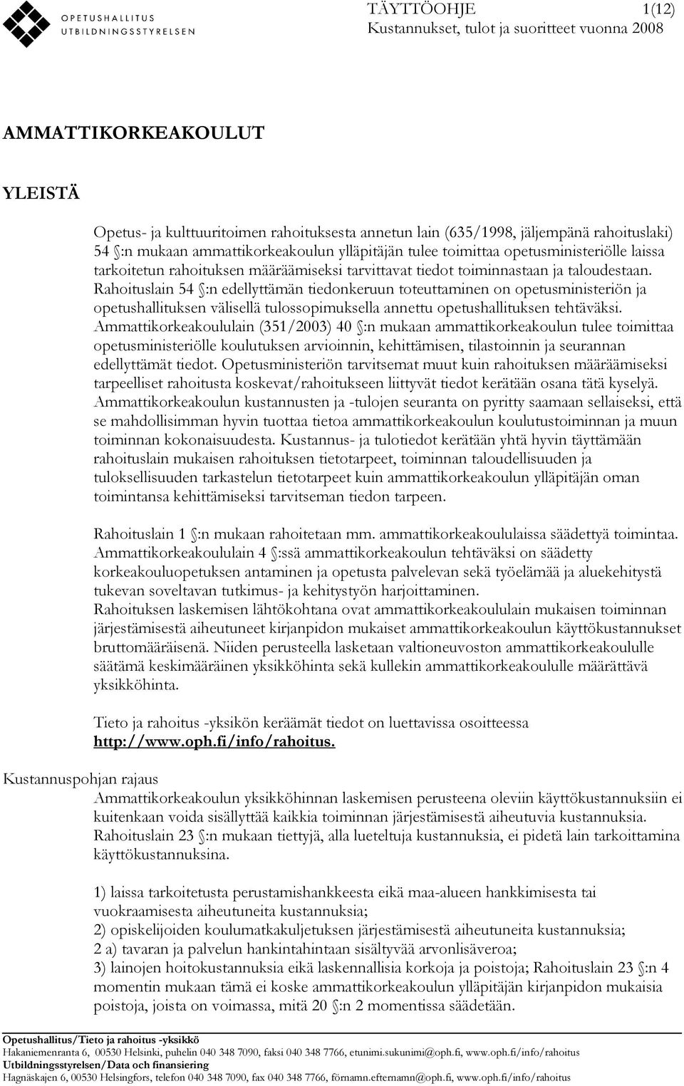 Rahoituslain 54 :n edellyttämän tiedonkeruun toteuttaminen on opetusministeriön ja opetushallituksen välisellä tulossopimuksella annettu opetushallituksen tehtäväksi.