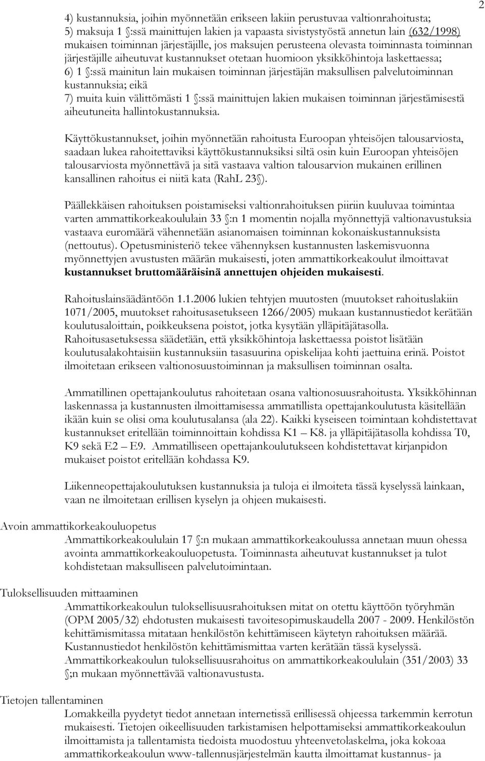 järjestäjän maksullisen palvelutoiminnan kustannuksia; eikä 7) muita kuin välittömästi 1 :ssä mainittujen lakien mukaisen toiminnan järjestämisestä aiheutuneita hallintokustannuksia.