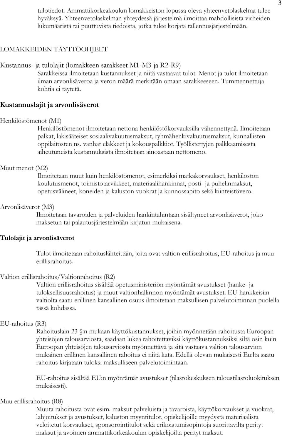 3 LOMAKKEIDEN TÄYTTÖOHJEET Kustannus- ja tulolajit (lomakkeen sarakkeet M1-M3 ja R2-R9) Sarakkeissa ilmoitetaan kustannukset ja niitä vastaavat tulot.