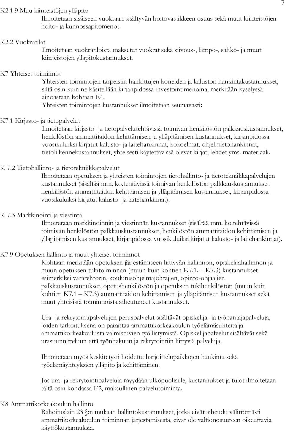 K7 Yhteiset toiminnot Yhteisten toimintojen tarpeisiin hankittujen koneiden ja kaluston hankintakustannukset, siltä osin kuin ne käsitellään kirjanpidossa investointimenoina, merkitään kyselyssä