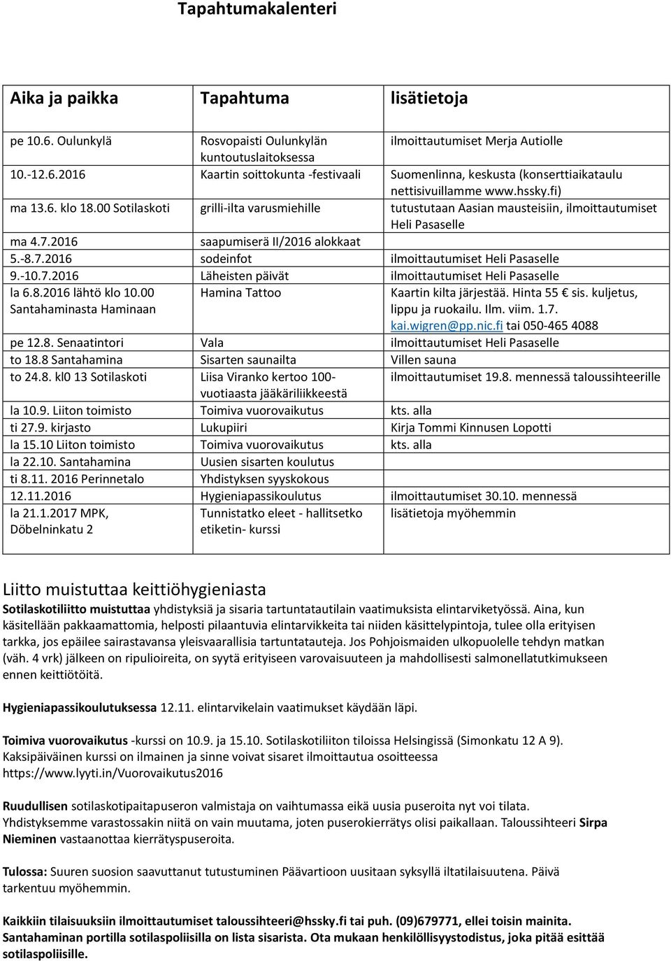 -10.7.2016 Läheisten päivät ilmoittautumiset Heli Pasaselle la 6.8.2016 lähtö klo 10.00 Santahaminasta Haminaan Hamina Tattoo Kaartin kilta järjestää. Hinta 55 sis. kuljetus, lippu ja ruokailu. Ilm.