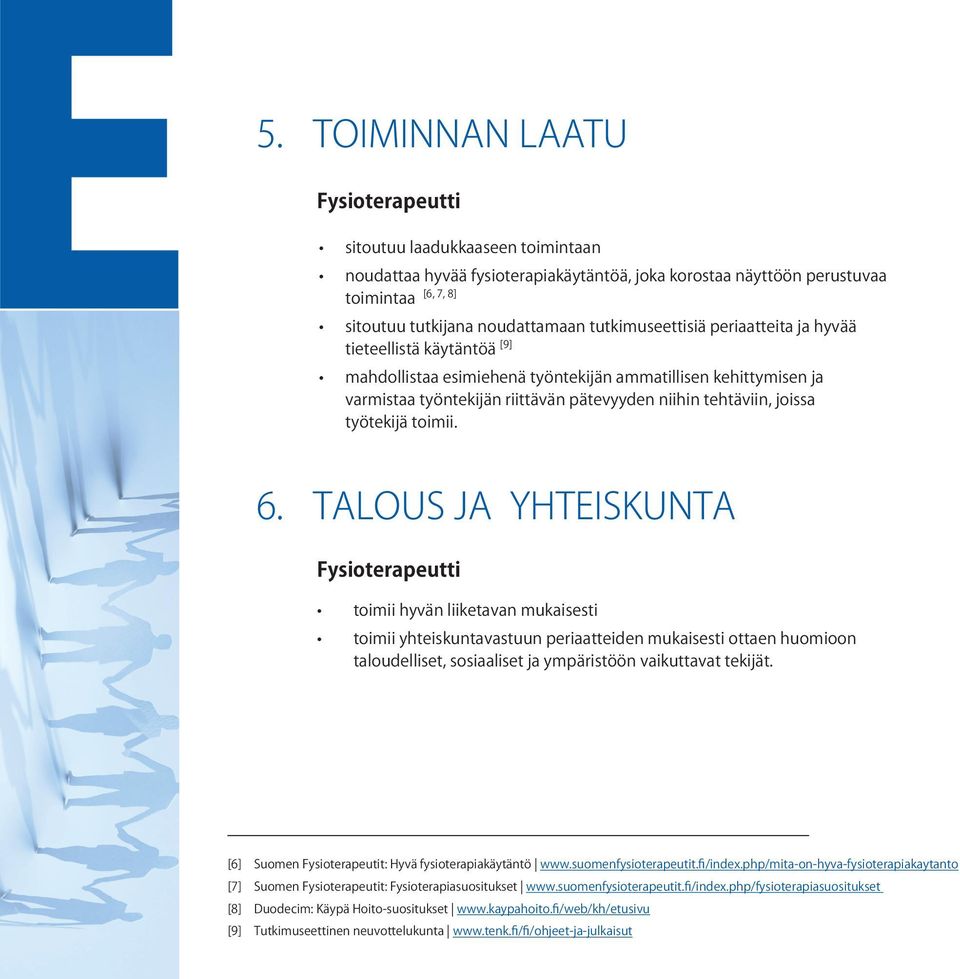 6. TALOUS JA YHTEISKUNTA toimii hyvän liiketavan mukaisesti toimii yhteiskuntavastuun periaatteiden mukaisesti ottaen huomioon taloudelliset, sosiaaliset ja ympäristöön vaikuttavat tekijät.