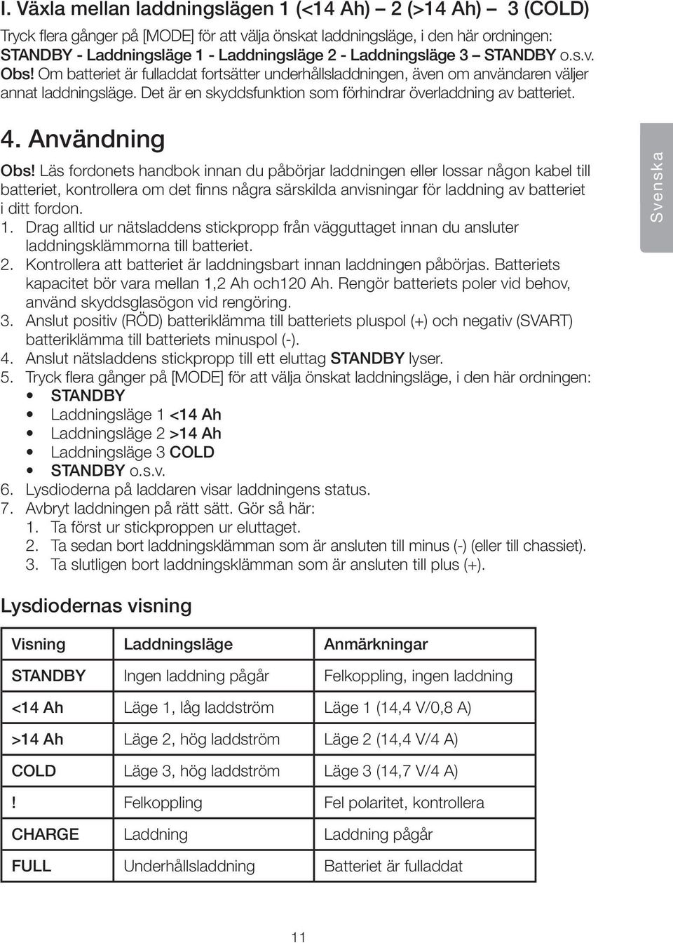 Det är en skyddsfunktion som förhindrar överladdning av batteriet. 4. Användning Obs!