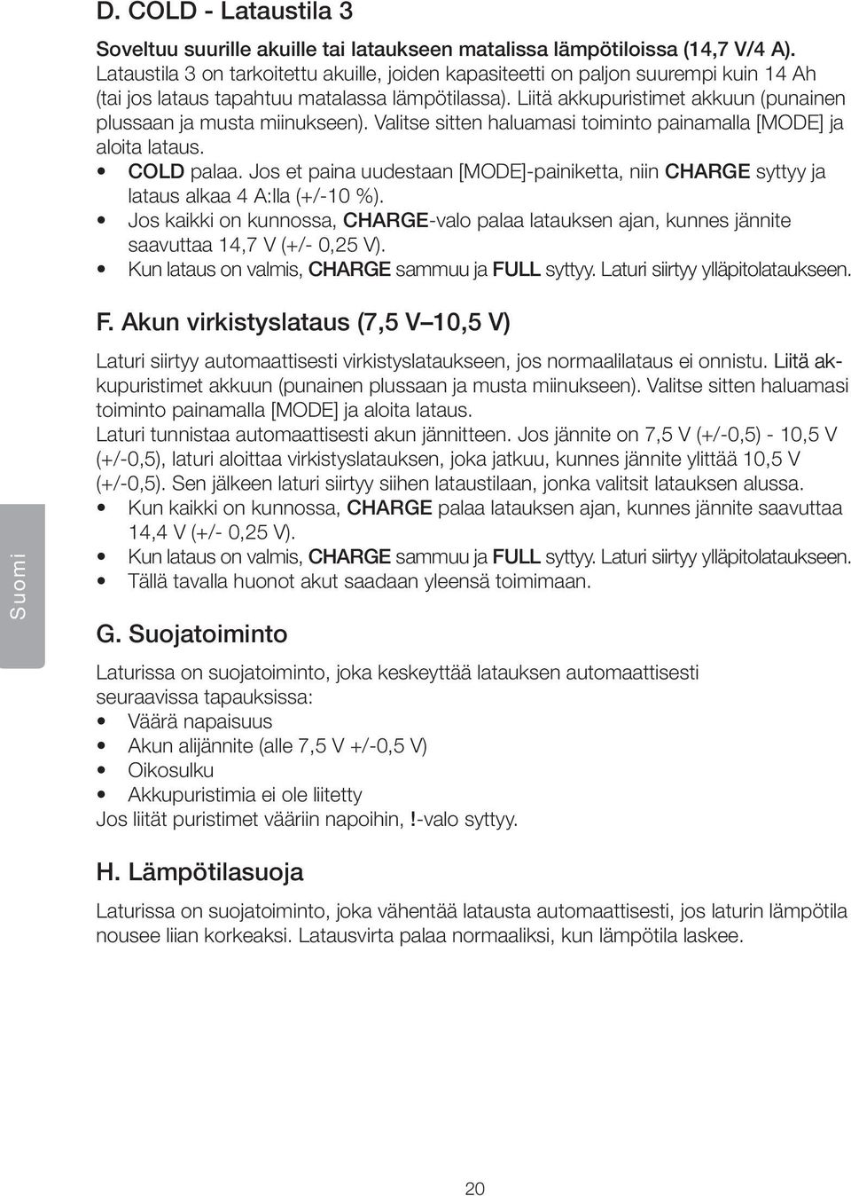 Liitä akkupuristimet akkuun (punainen plussaan ja musta miinukseen). Valitse sitten haluamasi toiminto painamalla [MODE] ja aloita lataus. COLD palaa.