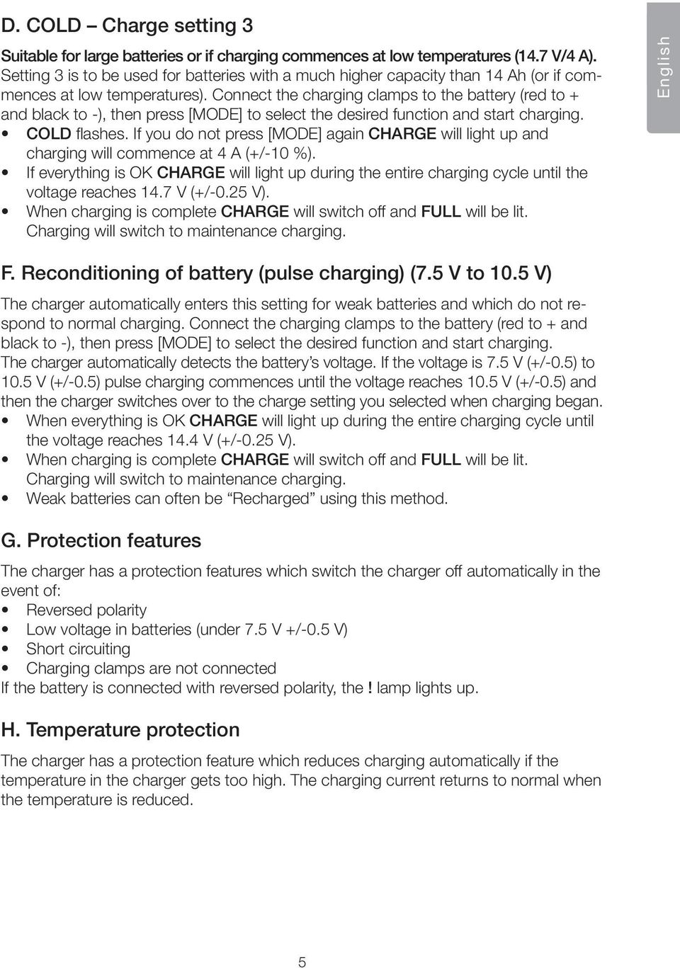 Connect the charging clamps to the battery (red to + and black to -), then press [MODE] to select the desired function and start charging. COLD flashes.