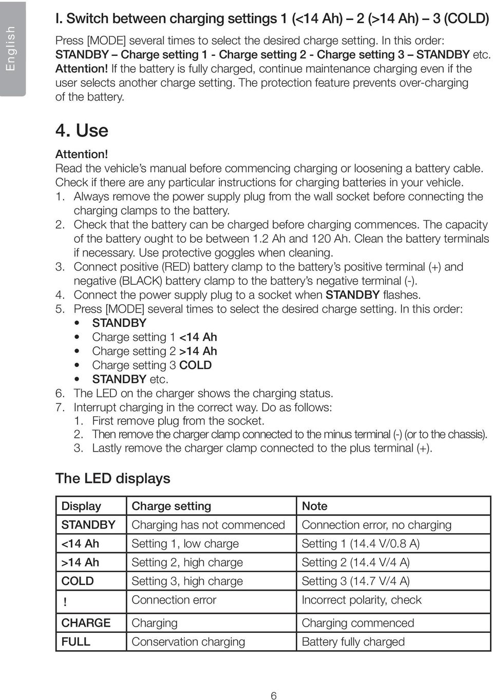 If the battery is fully charged, continue maintenance charging even if the user selects another charge setting. The protection feature prevents over-charging of the battery. 4. Use Attention!