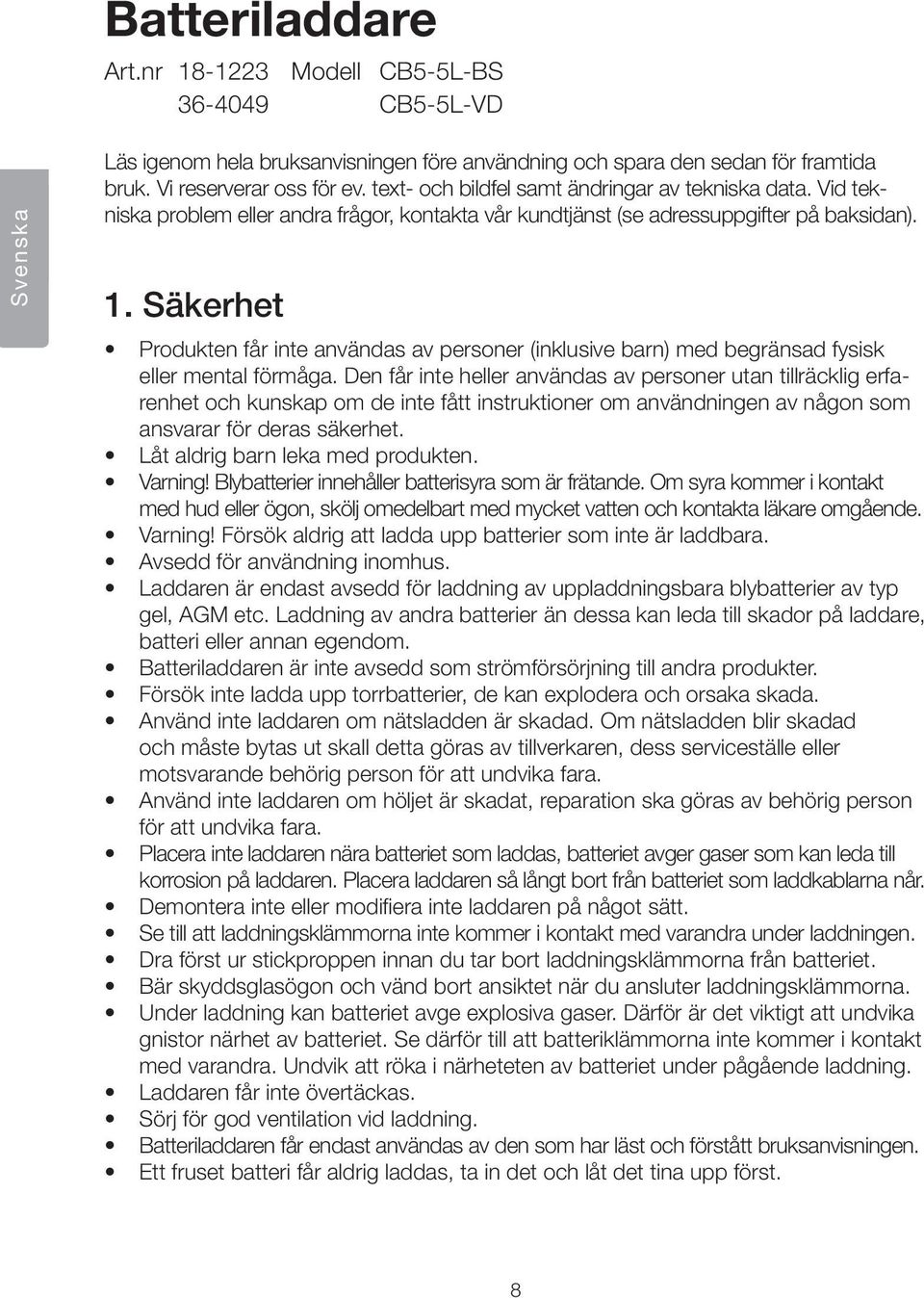 Säkerhet Produkten får inte användas av personer (inklusive barn) med begränsad fysisk eller mental förmåga.