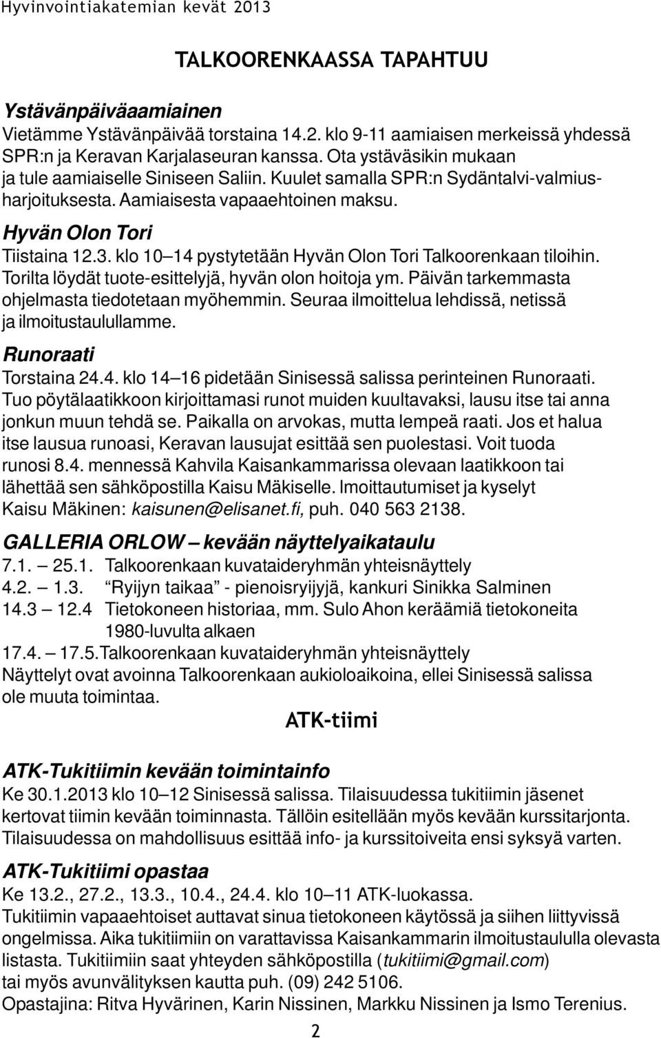 klo 10 14 pystytetään Hyvän Olon Tori Talkoorenkaan tiloihin. Torilta löydät tuote-esittelyjä, hyvän olon hoitoja ym. Päivän tarkemmasta ohjelmasta tiedotetaan myöhemmin.