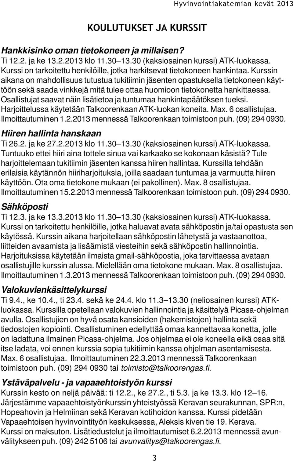 Kurssin aikana on mahdollisuus tutustua tukitiimin jäsenten opastuksella tietokoneen käyttöön sekä saada vinkkejä mitä tulee ottaa huomioon tietokonetta hankittaessa.