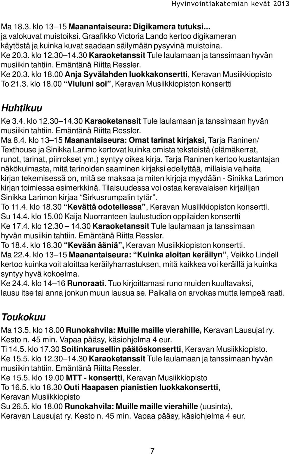 4. klo 12.30 14.30 Karaoketanssit Tule laulamaan ja tanssimaan hyvän Ma 8.4. klo 13 15 Maanantaiseura: Omat tarinat kirjaksi, Tarja Raninen/ Texthouse ja Sinikka Larimo kertovat kuinka omista teksteistä (elämäkerrat, runot, tarinat, piirrokset ym.