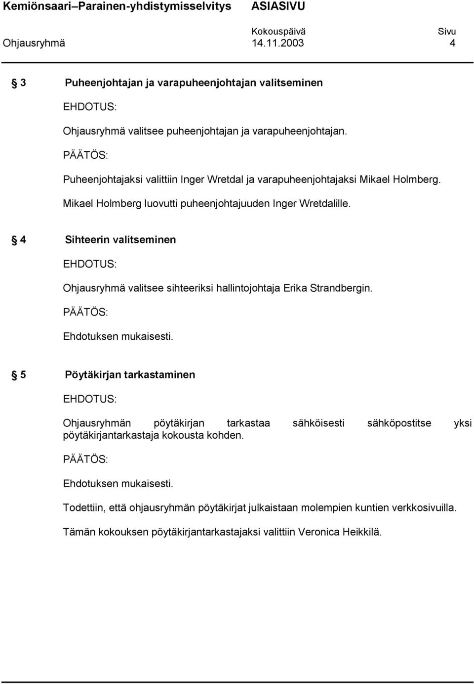 4 Sihteerin valitseminen Ohjausryhmä valitsee sihteeriksi hallintojohtaja Erika Strandbergin. Ehdotuksen mukaisesti.