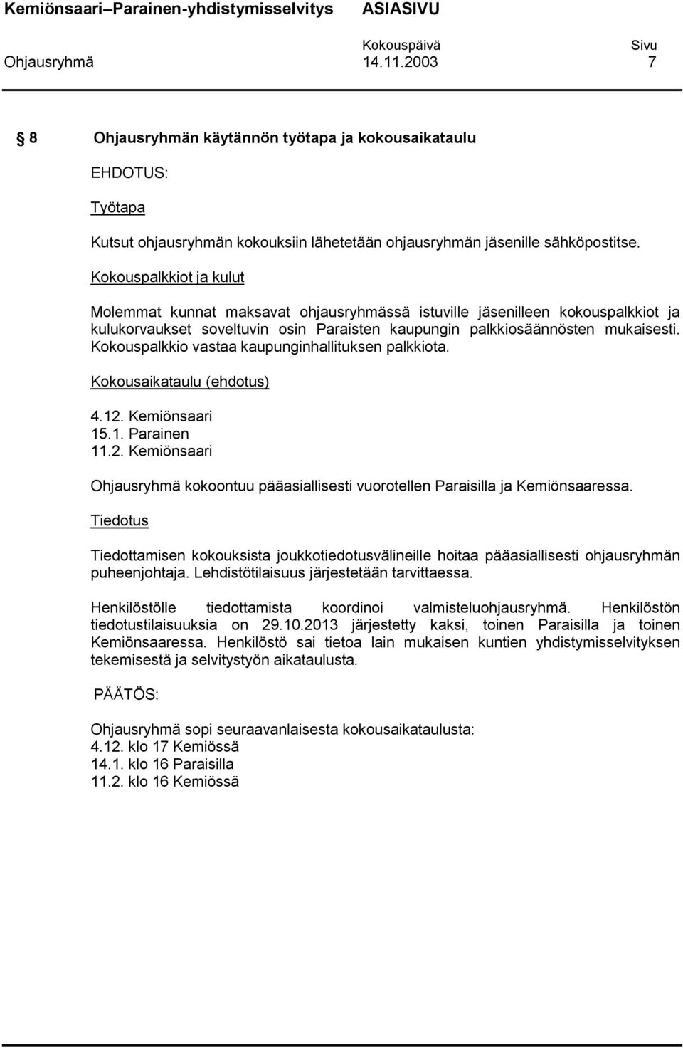 Kokouspalkkio vastaa kaupunginhallituksen palkkiota. Kokousaikataulu (ehdotus) 4.12. Kemiönsaari 15.1. Parainen 11.2. Kemiönsaari Ohjausryhmä kokoontuu pääasiallisesti vuorotellen Paraisilla ja Kemiönsaaressa.