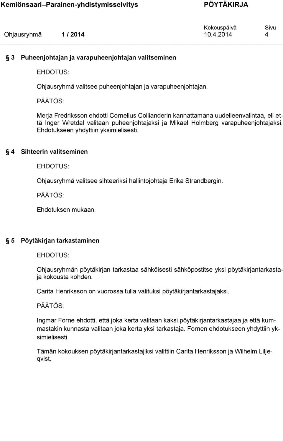 Ehdotukseen yhdyttiin yksimielisesti. 4 Sihteerin valitseminen Ohjausryhmä valitsee sihteeriksi hallintojohtaja Erika Strandbergin. Ehdotuksen mukaan.