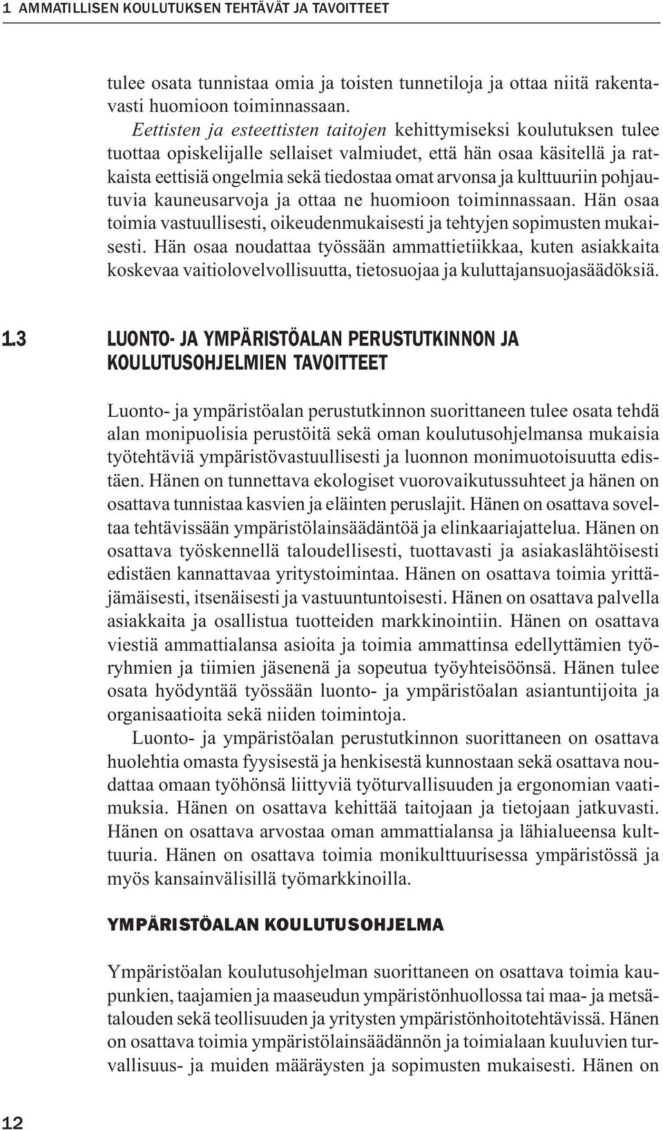 kulttuuriin pohjautuvia kauneusarvoja ja ottaa ne huomioon toiminnassaan. Hän osaa toimia vastuullisesti, oikeudenmukaisesti ja tehtyjen sopimusten mukaisesti.