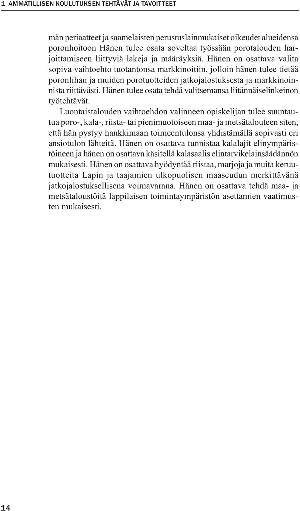 Hänen on osattava valita sopiva vaihtoehto tuotantonsa markkinoitiin, jolloin hänen tulee tietää poronlihan ja muiden porotuotteiden jatkojalostuksesta ja markkinoinnista riittävästi.