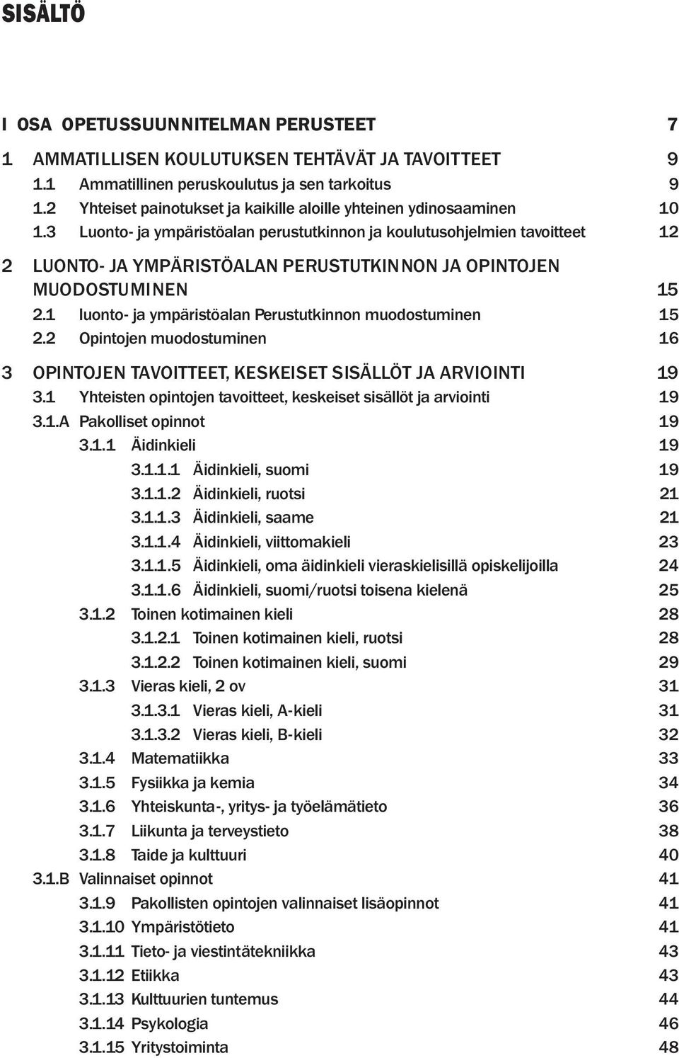 3 Luonto- ja ympäristöalan perustutkinnon ja koulutusohjelmien tavoitteet 12 2 LUONTO- JA YMPÄRISTÖALAN PERUSTUTKINNON JA OPINTOJEN MUODOSTUMINEN 15 2.