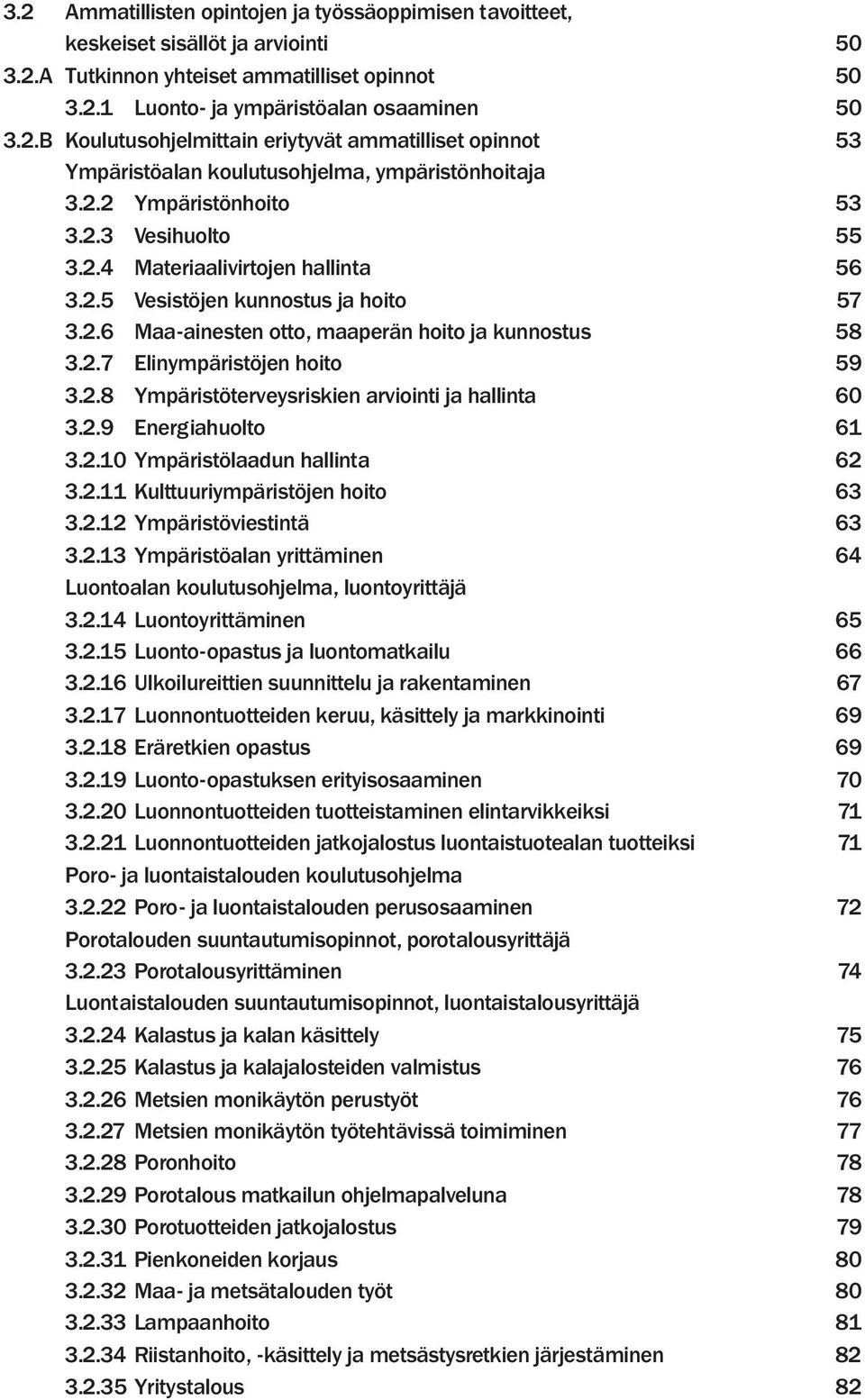 2.8 Ympäristöterveysriskien arviointi ja hallinta 60 3.2.9 Energiahuolto 61 3.2.10 Ympäristölaadun hallinta 62 3.2.11 Kulttuuriympäristöjen hoito 63 3.2.12 Ympäristöviestintä 63 3.2.13 Ympäristöalan yrittäminen 64 Luontoalan koulutusohjelma, luontoyrittäjä 3.