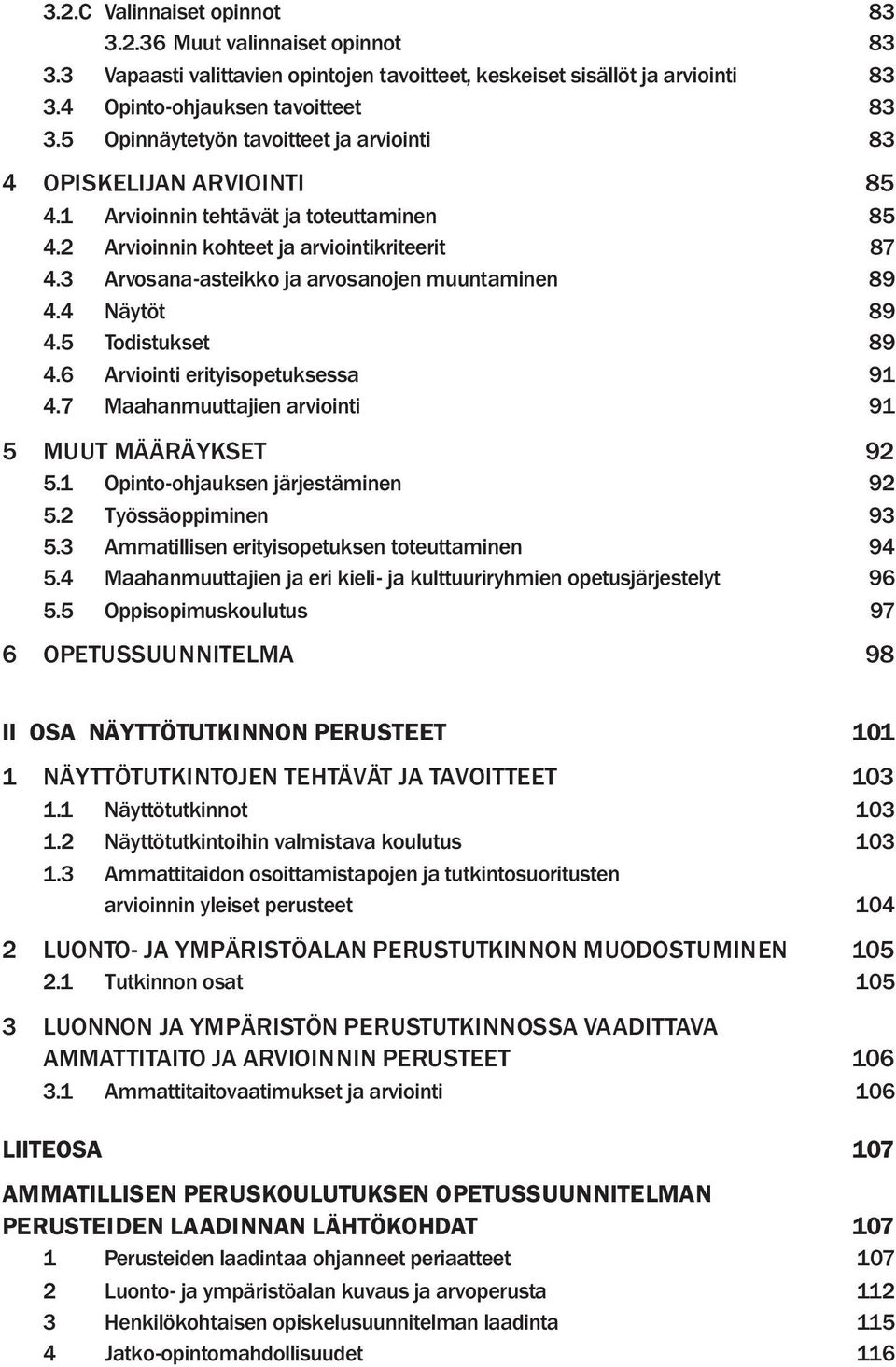 3 Arvosana-asteikko ja arvosanojen muuntaminen 89 4.4 Näytöt 89 4.5 Todistukset 89 4.6 Arviointi erityisopetuksessa 91 4.7 Maahanmuuttajien arviointi 91 5 MUUT MÄÄRÄYKSET 92 5.