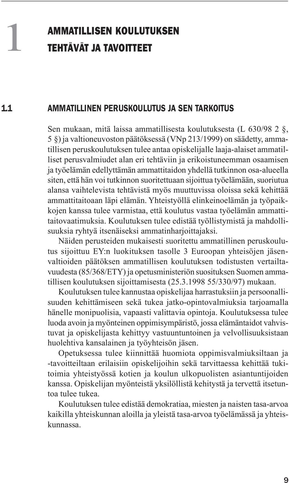 peruskoulutuksen tulee antaa opiskelijalle laaja-alaiset ammatilliset perusvalmiudet alan eri tehtäviin ja erikoistuneemman osaamisen ja työelämän edellyttämän ammattitaidon yhdellä tutkinnon