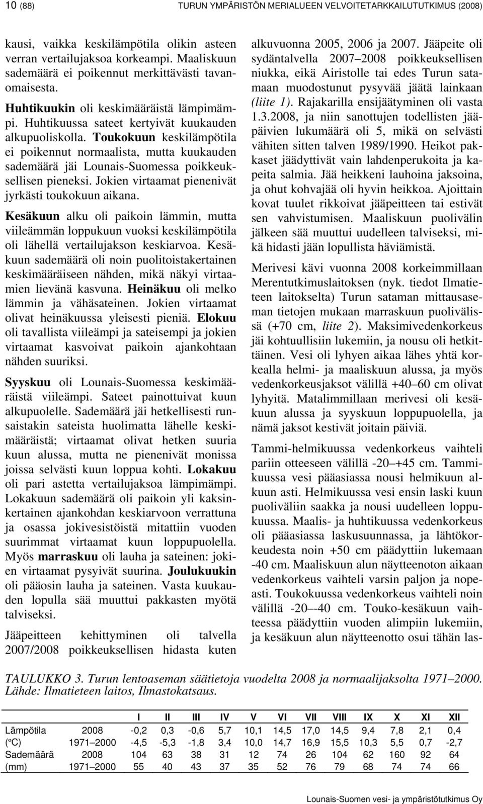 Toukokuun keskilämpötila ei poikennut normaalista, mutta kuukauden sademäärä jäi Lounais-Suomessa poikkeuksellisen pieneksi. Jokien virtaamat pienenivät jyrkästi toukokuun aikana.