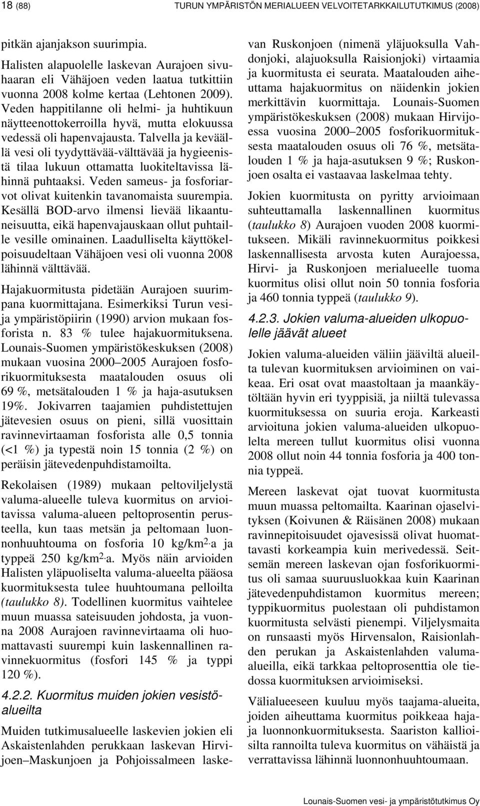 Veden happitilanne oli helmi- ja huhtikuun näytteenottokerroilla hyvä, mutta elokuussa vedessä oli hapenvajausta.