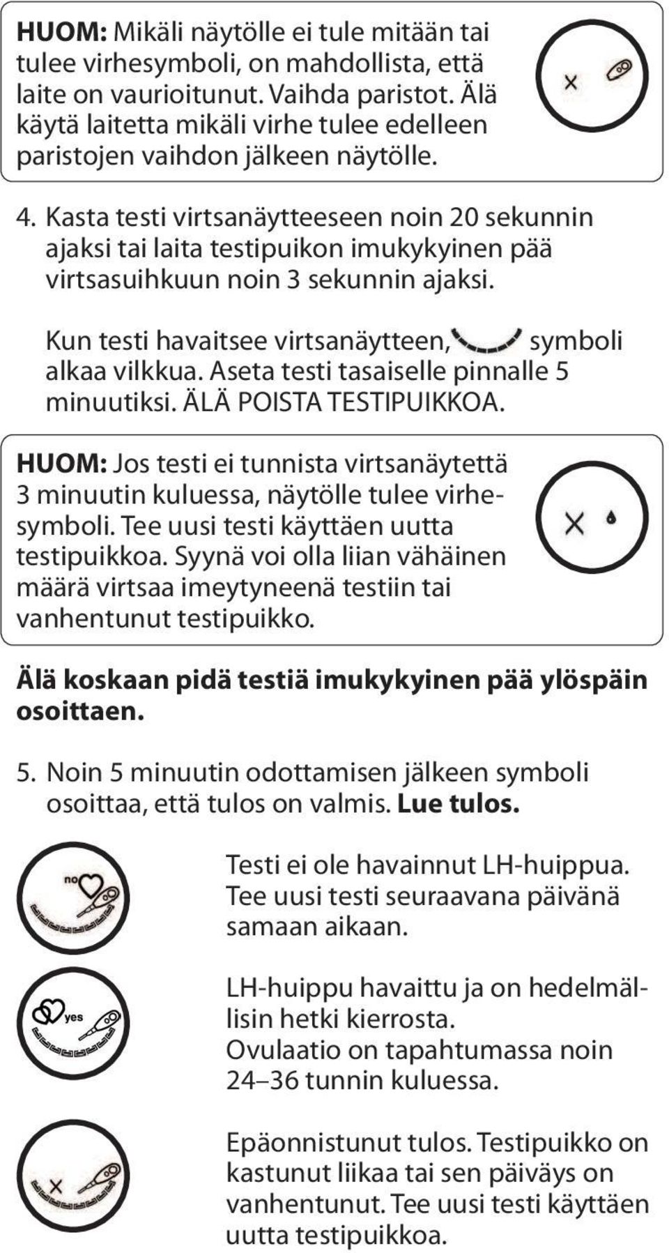 Kasta testi virtsanäytteeseen noin 20 sekunnin ajaksi tai laita testipuikon imukykyinen pää virtsasuihkuun noin 3 sekunnin ajaksi. Kun testi havaitsee virtsanäytteen, symboli alkaa vilkkua.