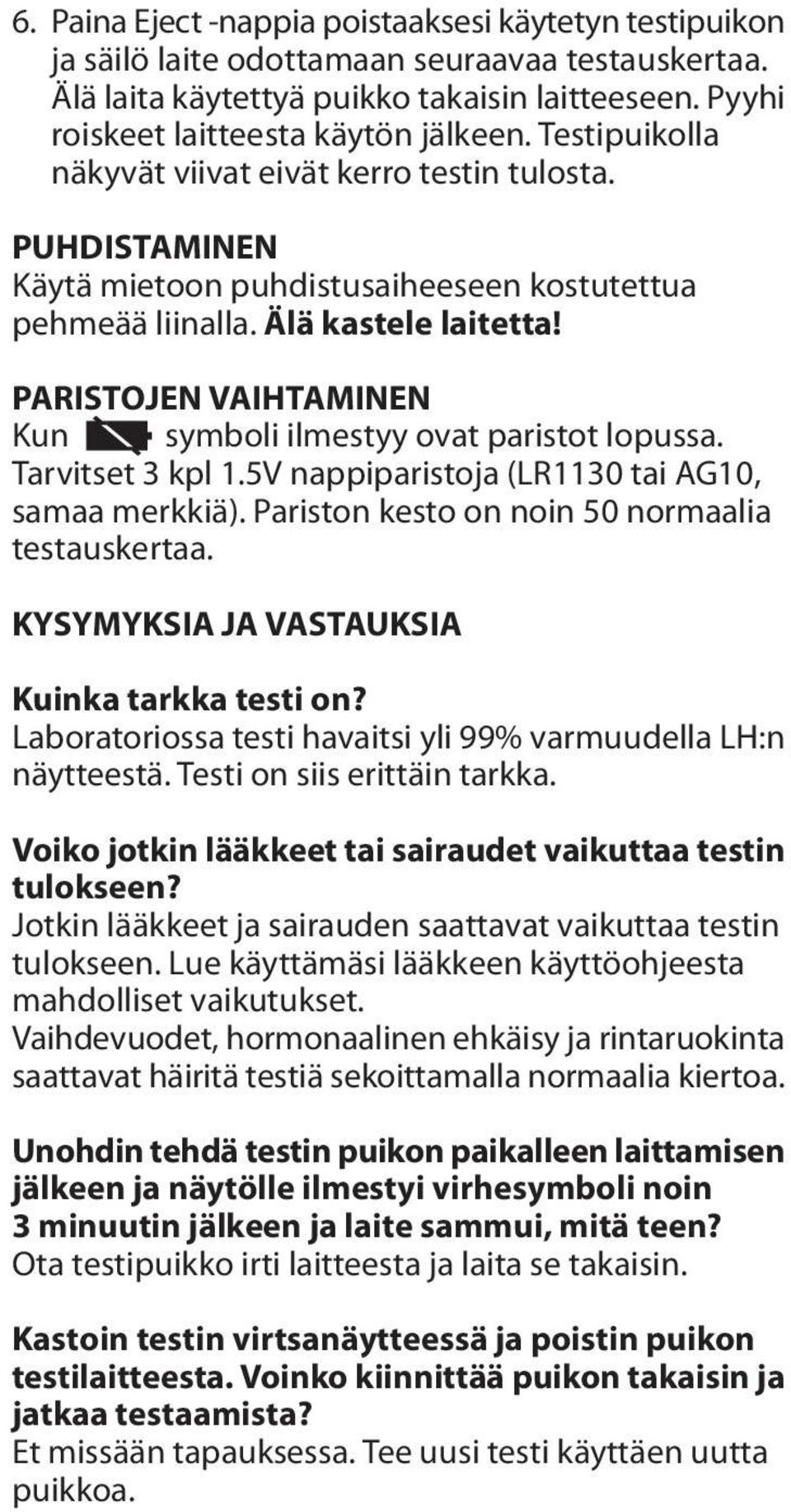 PARISTOJEN VAIHTAMINEN Kun symboli ilmestyy ovat paristot lopussa. Tarvitset 3 kpl 1.5V nappiparistoja (LR1130 tai AG10, samaa merkkiä). Pariston kesto on noin 50 normaalia testauskertaa.