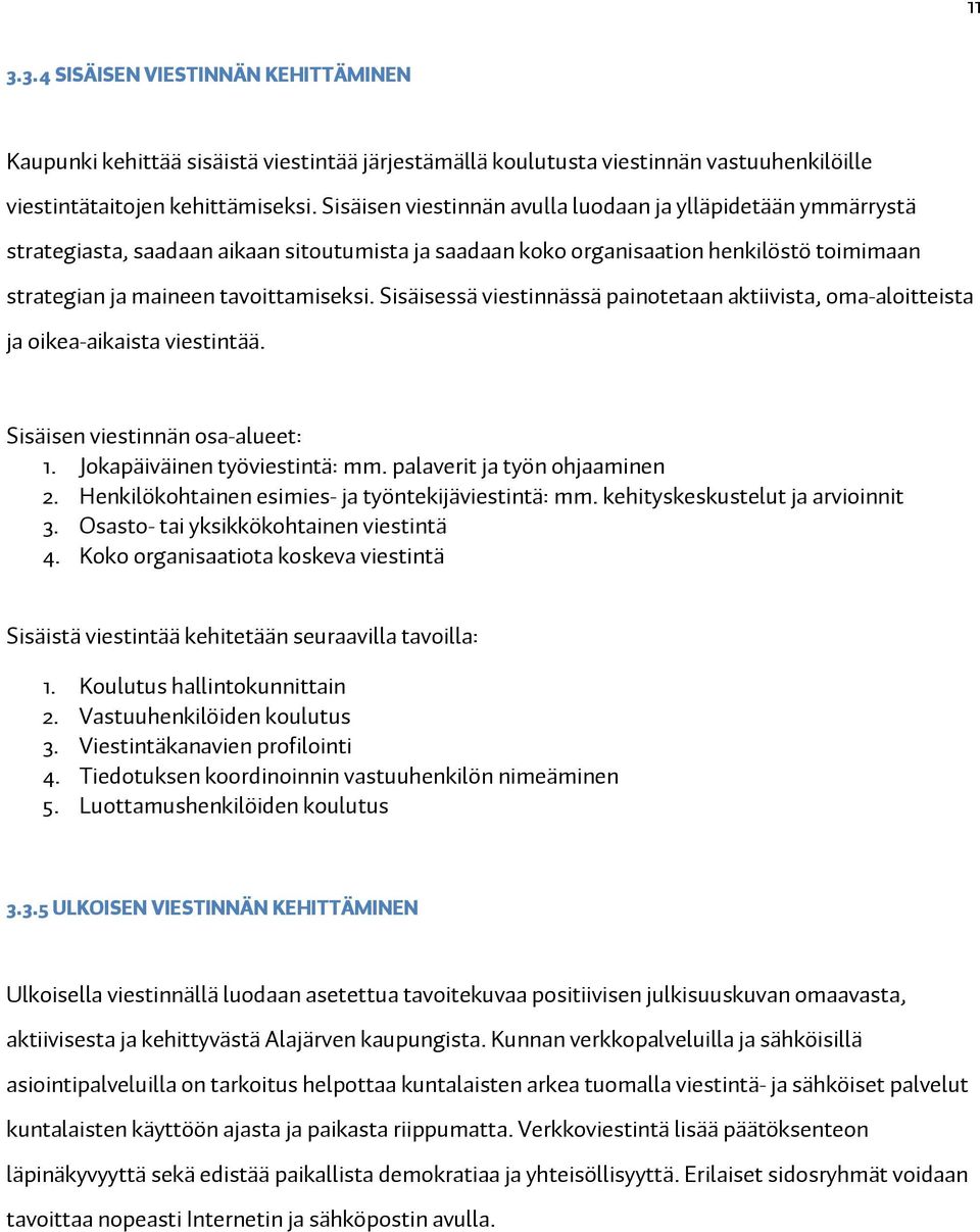 Sisäisessä viestinnässä painotetaan aktiivista, oma-aloitteista ja oikea-aikaista viestintää. Sisäisen viestinnän osa-alueet: 1. Jokapäiväinen työviestintä: mm. palaverit ja työn ohjaaminen 2.