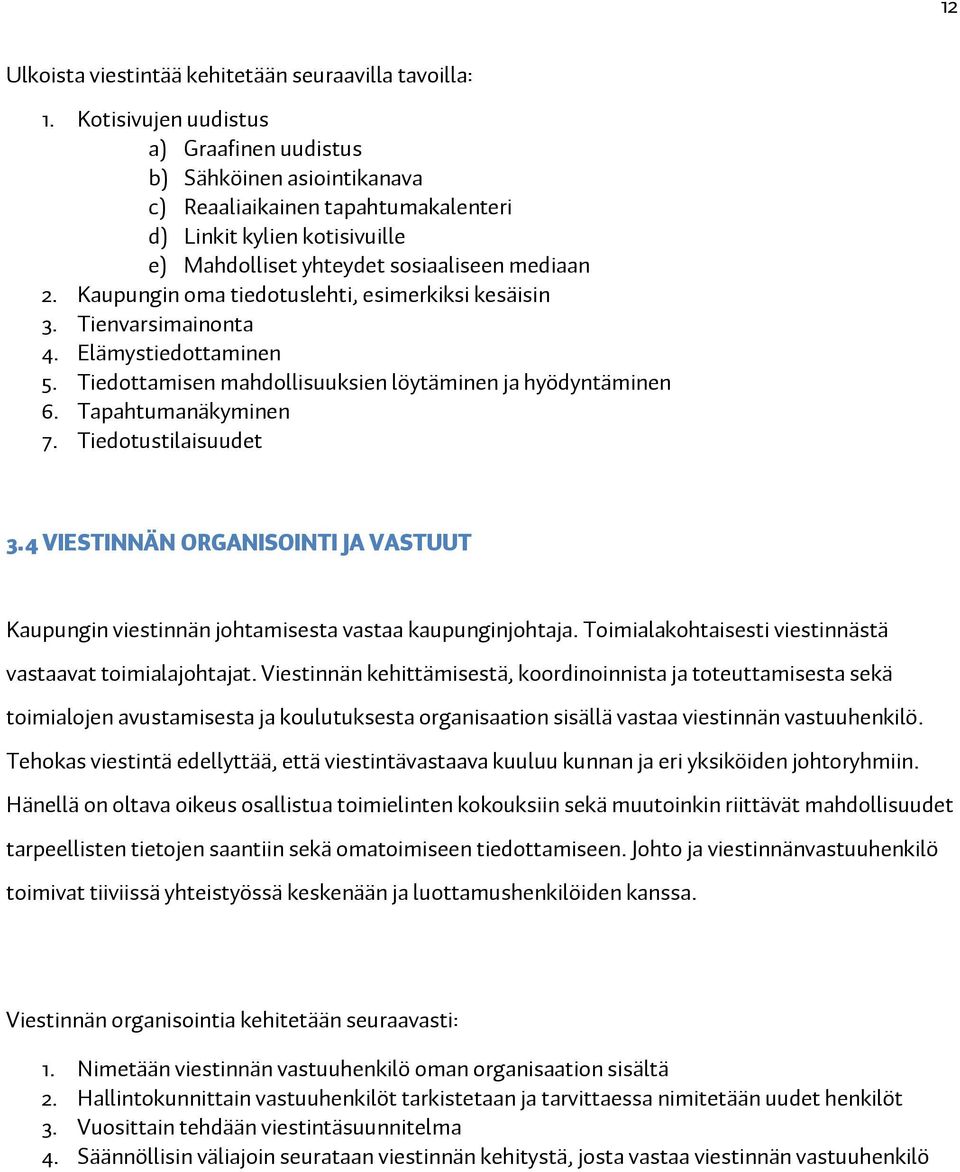 Kaupungin oma tiedotuslehti, esimerkiksi kesäisin 3. Tienvarsimainonta 4. Elämystiedottaminen 5. Tiedottamisen mahdollisuuksien löytäminen ja hyödyntäminen 6. Tapahtumanäkyminen 7.