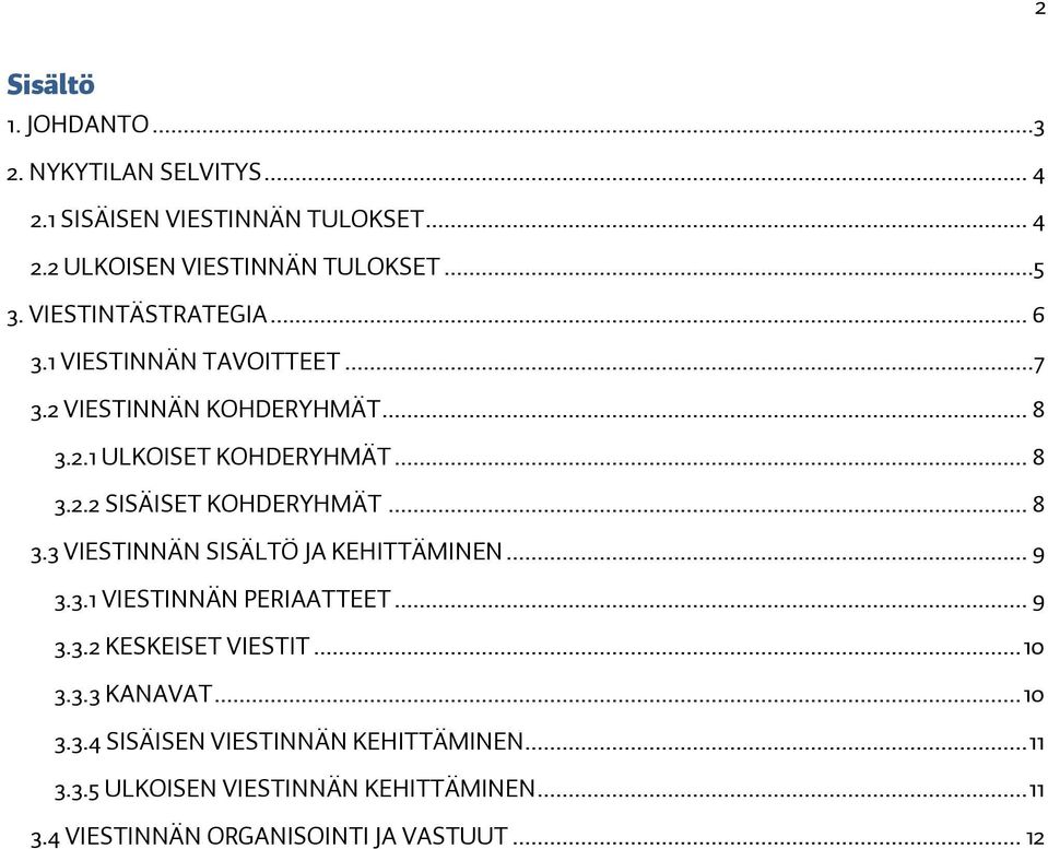 .. 8 3.3 VIESTINNÄN SISÄLTÖ JA KEHITTÄMINEN... 9 3.3.1 VIESTINNÄN PERIAATTEET... 9 3.3.2 KESKEISET VIESTIT... 10 3.3.3 KANAVAT... 10 3.3.4 SISÄISEN VIESTINNÄN KEHITTÄMINEN.