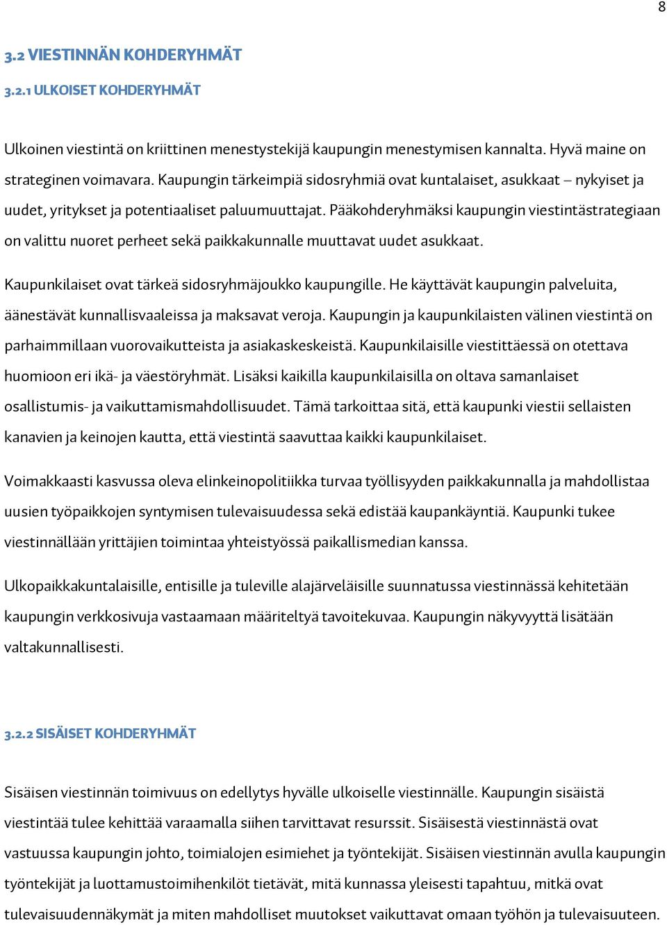 Pääkohderyhmäksi kaupungin viestintästrategiaan on valittu nuoret perheet sekä paikkakunnalle muuttavat uudet asukkaat. Kaupunkilaiset ovat tärkeä sidosryhmäjoukko kaupungille.